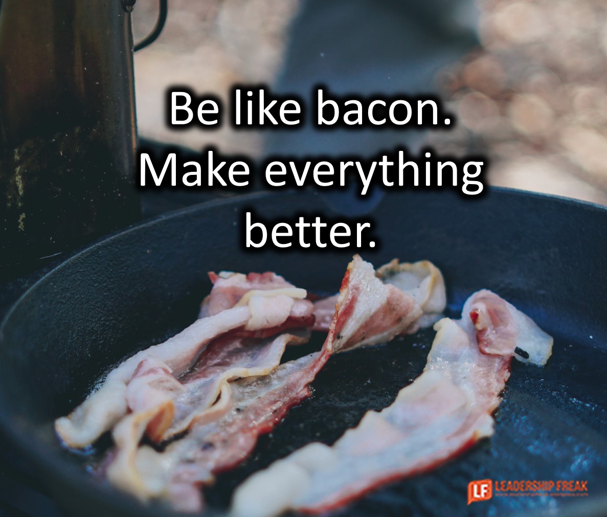 Bacon Inspires Boldness and Makes Things Better